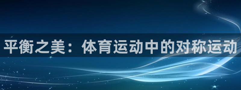 杏耀招商：平衡之美：体育运动中的对称运动