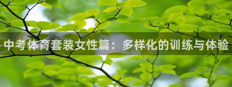 杏耀4开户：中考体育套装女性篇：多样化的训练与体验