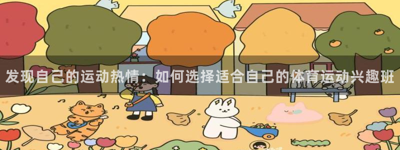 杏耀平台手机登录：发现自己的运动热情：如何选择适合自己的体育运动兴趣班