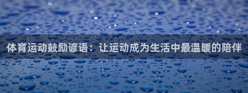 杏耀平台手机登录：体育运动鼓励谚语：让运动成为生活中最温暖的陪伴