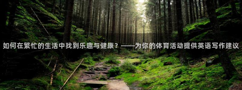 杏耀平台：如何在繁忙的生活中找到乐趣与健康？——为你的体育活动提供英语写作建议